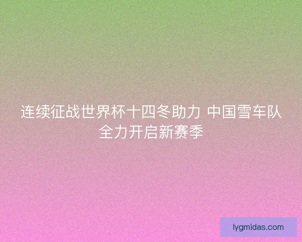 连续征战世界杯十四冬助力 中国雪车队全力开启新赛季